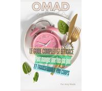 OMAD: Le Guide Complet et Efficace pour Manger Une Fois Par Jour et Transformer Ton Corps