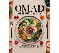 Omad: One Meal A Day: Easy Delicious Recipes For Intermittent Fasting To Burn Fat, Lose Weight And Improve Health