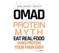 OMAD Protein Myth - Eat Real Food: Make Protein your Main Dish | The Science of Protein, Muscle Loss, and Aging. Why One Meal a Day with the Right Food Protects Your Body Better Than Any Diet