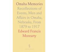 Omaha Memories: Recollections of Events, Men and Affairs in Omaha, Nebraska, From 1879 to 1917