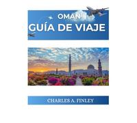 OMÁN GUÍA DE VIAJE 2025: Un manual completo para el viajero sobre las maravillas naturales y el rico patrimonio de Omán
