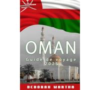 OMAN Guide de voyage 2025: Principales destinations, trésors historiques, oasis du désert et conseils de voyage pour explorer Oman