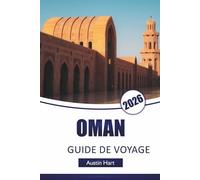 OMAN GUIDE DE VOYAGE 2026: Explorez les montagnes, les villes côtières, les expériences désertiques, la cuisine locale et des conseils pratiques pour naviguer dans la péninsule arabique