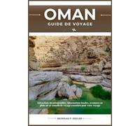 OMAN GUIDE DE VOYAGE: Attractions incontournables, informations locales, aventures en plein air et conseils de voyage essentiels pour votre voyage