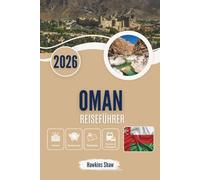OMAN REISEFÜHRER 2026: Geflüsterte Geschichten von Wüstensand, Bergpfaden und versteckten Küsten