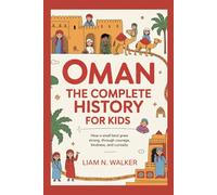 OMAN: The Complete History for Kids: How a small land grew strong through courage, kindness, and curiosity