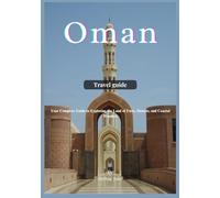 OMAN TRAVEL GUIDE 2025: Your Complete Guide to Exploring the Land of Forts, Deserts, and Coastal Wonders