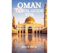OMAN TRAVEL GUIDE 2026: A Practical Companion for Culture Nature Food and Confident Short Stays