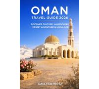 OMAN TRAVEL GUIDE 2026: Discover Culture, Landscapes, Desert Adventures, and Local Life