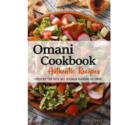 Omani Cookbook - Uncover the Rich and Diverse Flavors of Oman: The collection of traditional and authentic Omani recipes passed down from generations.