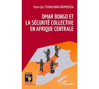 Omar Bongo et la sécurité collective en Afrique Centrale - Freddy Joel Tchana Nana Koumoussa - L'harmattan - broché - Essai