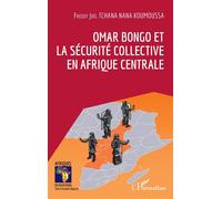 Freddy Joel Tchana Nana Koumoussa – Omar Bongo et la sécurité collective en Afrique Centrale