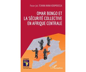 Omar Bongo et la sécurité collective en Afrique Centrale - Freddy Joel Tchana Nana Koumoussa - L'harmattan - broché - Essai