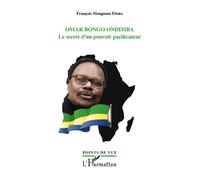 Omar Bongo Ondimba. Le secret d'un pouvoir pacificateur