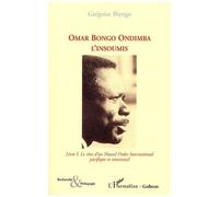 Omar Bongo Ondimba L'insoumis - Tome 1, Le Rêve D'un Nouvel Ordre International Pacifique Et Consensuel