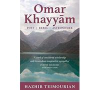 Omar Khayyam: Poet, Rebel, Astronomer