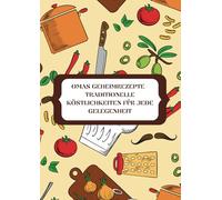Omas Geheimrezepte - Traditionelle Köstlichkeiten für jede Gelegenheit