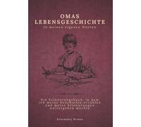 Omas Lebensgeschichte in meinen eigenen Worten: Ein Erinnerungsjournal, in dem ich meine Geschichte erzählen und meine Erinnerungen weitergeben möchte