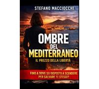 OMBRE DEL MEDITERRANEO IL PREZZO DELLA LIBERTÀ: Fino A Dove Sei Disposto A Scendere Per Salvare Te Stresso?