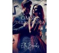 Ombre Della Lussuria: Il Desiderio Più Oscuro Di Un Miliardario Svelato (I Miliardari E Le Loro Passioni Proibite) (Italian Edition)