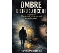 OMBRE DIETRO GLI OCCHI: Alla ricerca di ciò che non vuole essere dimenticato