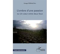 Ombre d'une passion (L') Ou Un coeur entre deux feux - Georges Wilfried Ossa - L'harmattan - broché - Roman