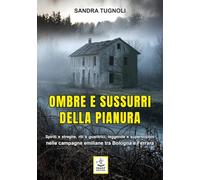 Ombre e sussurri della pianura. Spiriti e streghe, riti e guaritrici, leggende e superstizioni nelle campagne emiliane tra Bologna e Ferrara