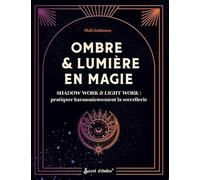 Ombre et lumière en magie: Shadow work & light work : pratiquer harmonieusement la sorcellerie