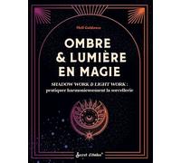 Ombre et lumière en magie: Shadow work & light work : pratiquer harmonieusement la sorcellerie