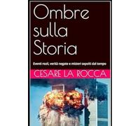 Ombre sulla Storia: Eventi reali, verità negate e misteri sepolti dal tempo