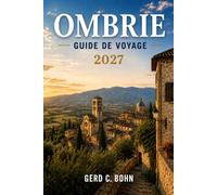Ombrie Guide de voyage 2027: Découvrez les villages médiévaux perchés, l'art sacré, la cuisine locale, les paysages pittoresques, les routes des vins, le lac Trasimène et les excursions d'une journée