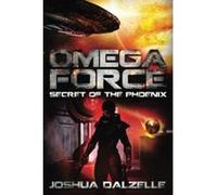 Omega Force: Secret of the Phoenix: Volume 6 Dalzelle, Joshua (Auteur)