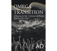 Omega Transition: Embracing the End: A Spiritual and Physical Reset for a New Dawn