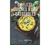 Omelets Quiches amp Egg Casseroles Main Dish Recipes For Breakfast Brunch Lunch amp Dinner - S. L. Watson - Amazon Digital Services LLC KDP - Livre en Ang S. L. WatsonS. L. Watson (Auteur)
