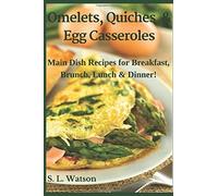 Omelets, Quiches & Egg Casseroles: Main Dish Recipes For Breakfast, Brunch, Lunch & Dinner! (Southern Cooking Recipes)
