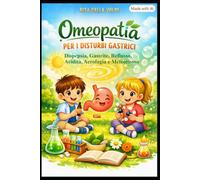 Omeopatia per i Disturbi Gastrici: Dispepsia, Gastrite, Reflusso, Acidità, Aerofagia e Meteorismo: Con schede dei rimedi, caratteristiche dei ... e miglioramento ed esperienze applicative