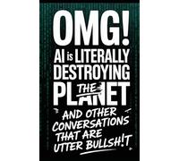 OMG! AI Is Literally Destroying The Planet: And Other Conversations That Are Utter Bullsh!t