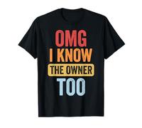 OMG I Know The Owner Too T-Shirt