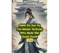 OMG! It's Xun Yu! The Master Tactician Who Made War Smell Good!: China's Hidden Figures: The WTF History Series