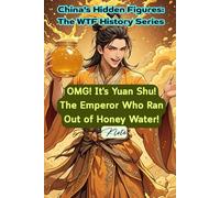 OMG! It's Yuan Shu! The Emperor Who Ran Out of Honey Water!: China's Hidden Figures: The WTF History Series