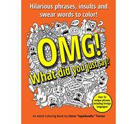 OMG! What Did You Just Say?: Hilarious phrases, insults and swear words to color!