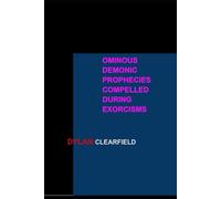 Ominous Demonic Prophecies: Compelled During Exorcisms