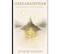 Omkareshwar - The Island of Divine Sound: Book 4 of the 12 Jyotirlinga Series | For Spiritual Seekers, Devotees & Pilgrims Exploring the Power of Om