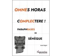 Omnes horas complectere ! Paraphrases de Sénèque - Irene Regini - Presses Universitaires Du Septen-Trion - broché - Essai