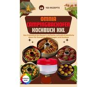 Omnia Campingbackofen Kochbuch XXL - 150 Rezepte: Von Frühstück bis Dessert: einfache, schnelle & köstliche Ideen für Camping, Wohnwagen und Outdoor: ... Wohnmobil, Campingbus, Boot & Outdoor-Küche