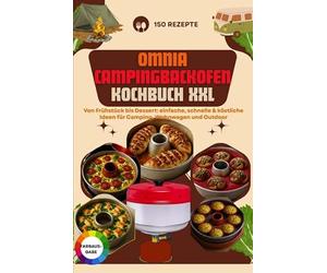 Omnia Campingbackofen Kochbuch XXL - 150 Rezepte: Von Frühstück bis Dessert: einfache, schnelle & köstliche Ideen für Camping, Wohnwagen und Outdoor: ... Wohnmobil, Campingbus, Boot & Outdoor-Küche
