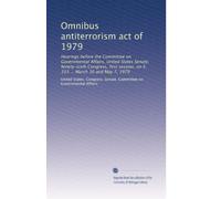 Omnibus antiterrorism act of 1979: Hearings before the Committee on Governmental Affairs, United States Senate, Ninety-sixth Congress, first session, on S. 333 ... March 30 and May 7, 1979