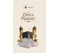 Omra Planner : Guide pratique pour une Omra sereine: Voyagez sans stress à La Mecque