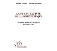 OMS: Bateau ivre de la sante publique: Les dérives et les échecs de l'agence de Nations Unies