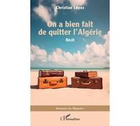 Christian Lopez – On a bien fait de quitter l’Algérie – Récit – Broché